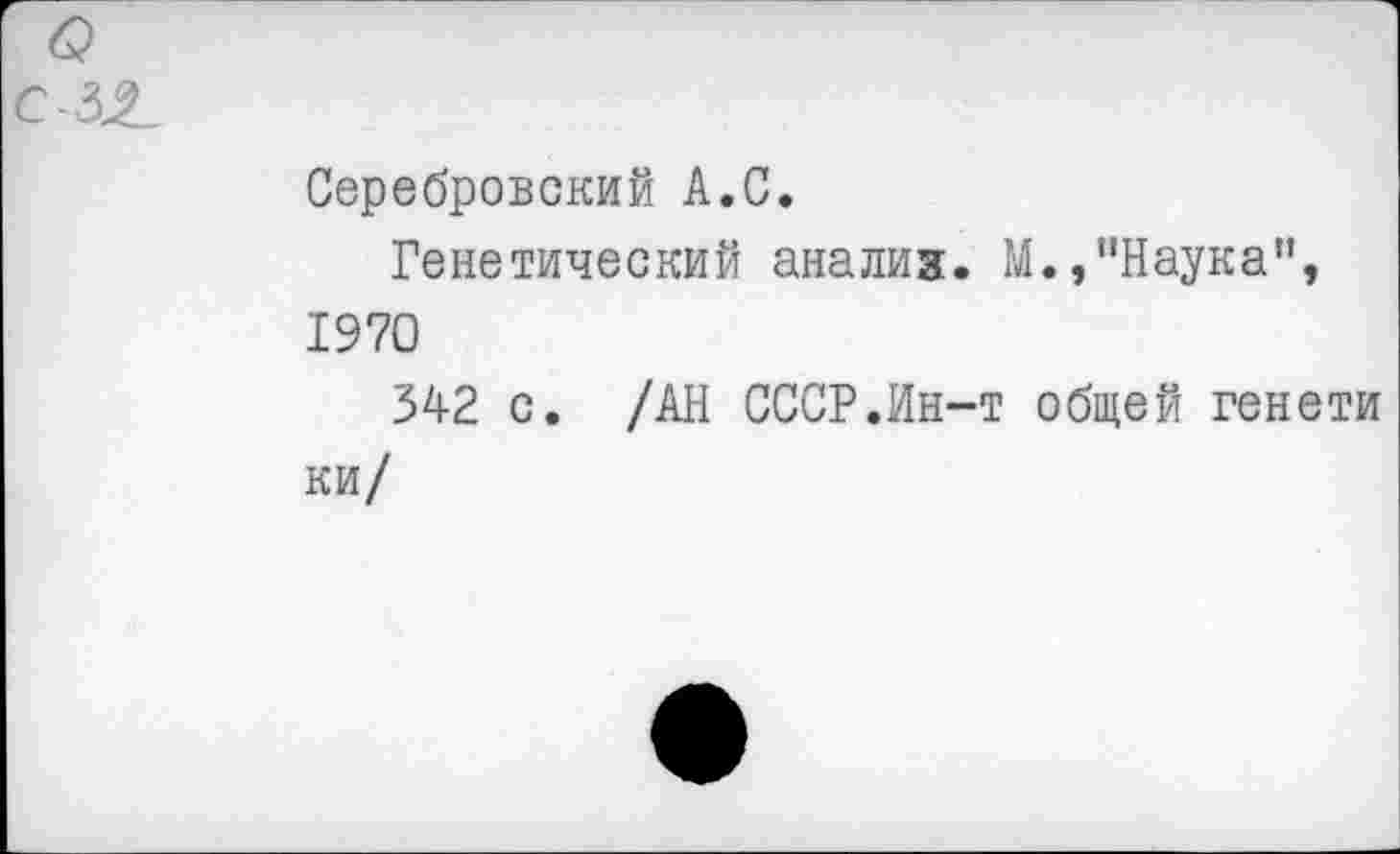 ﻿Серебровский А.С.
Генетический анализ. М.,"Наука”, 1970
342 с. /АН СССР.Ин-т общей генети ки/